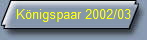 Knigspaar 2002/03